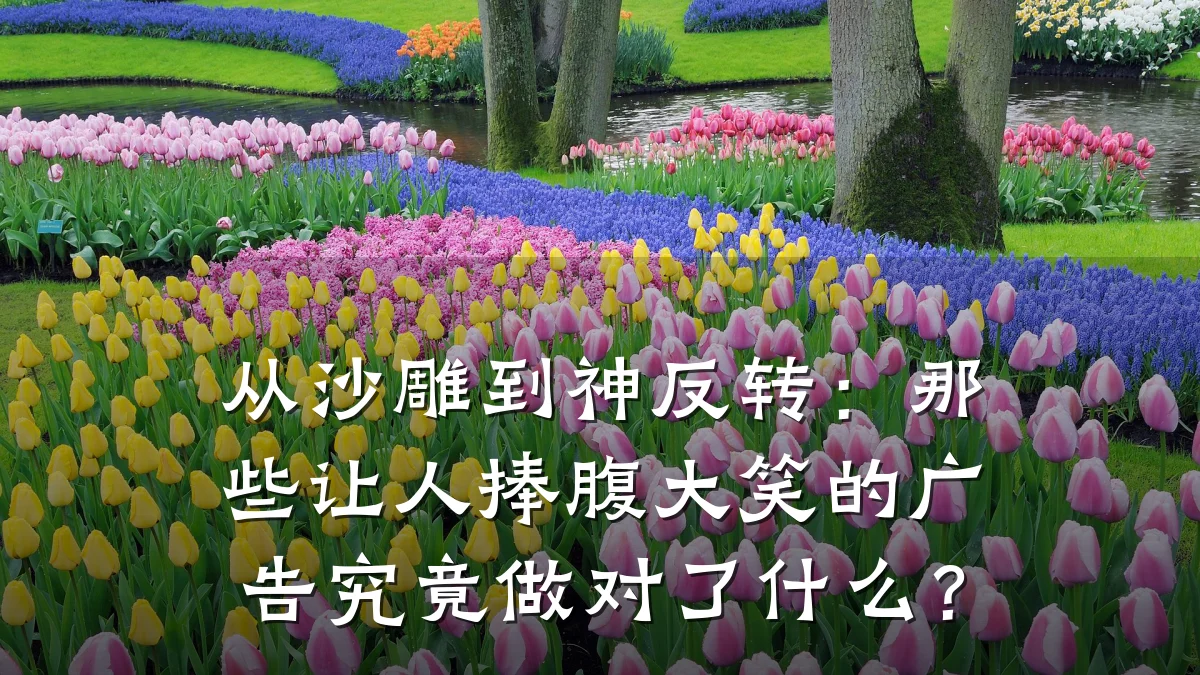 从沙雕到神反转：那些让人捧腹大笑的广告究竟做对了什么？