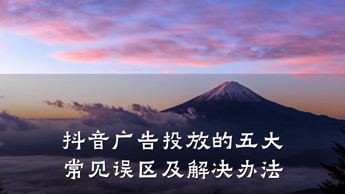 抖音广告投放的五大常见误区及解决办法