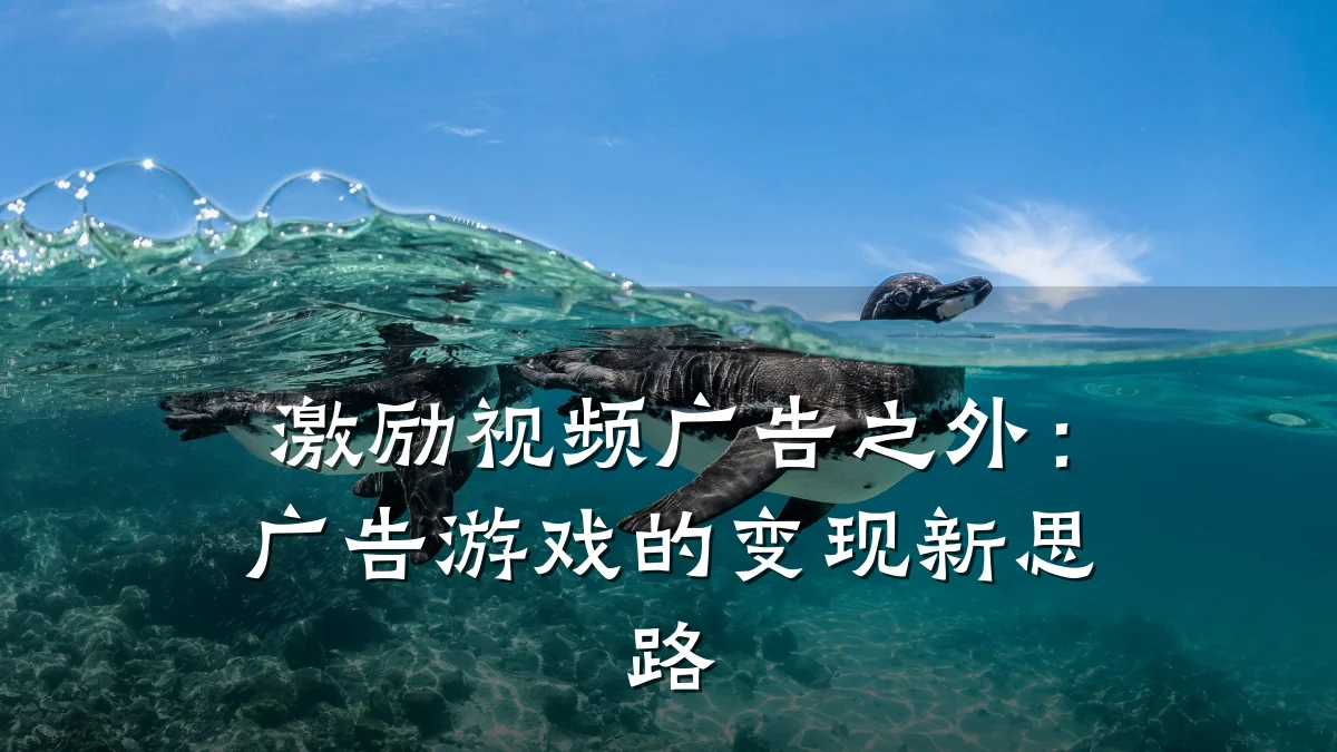 激励视频广告之外：广告游戏的变现新思路