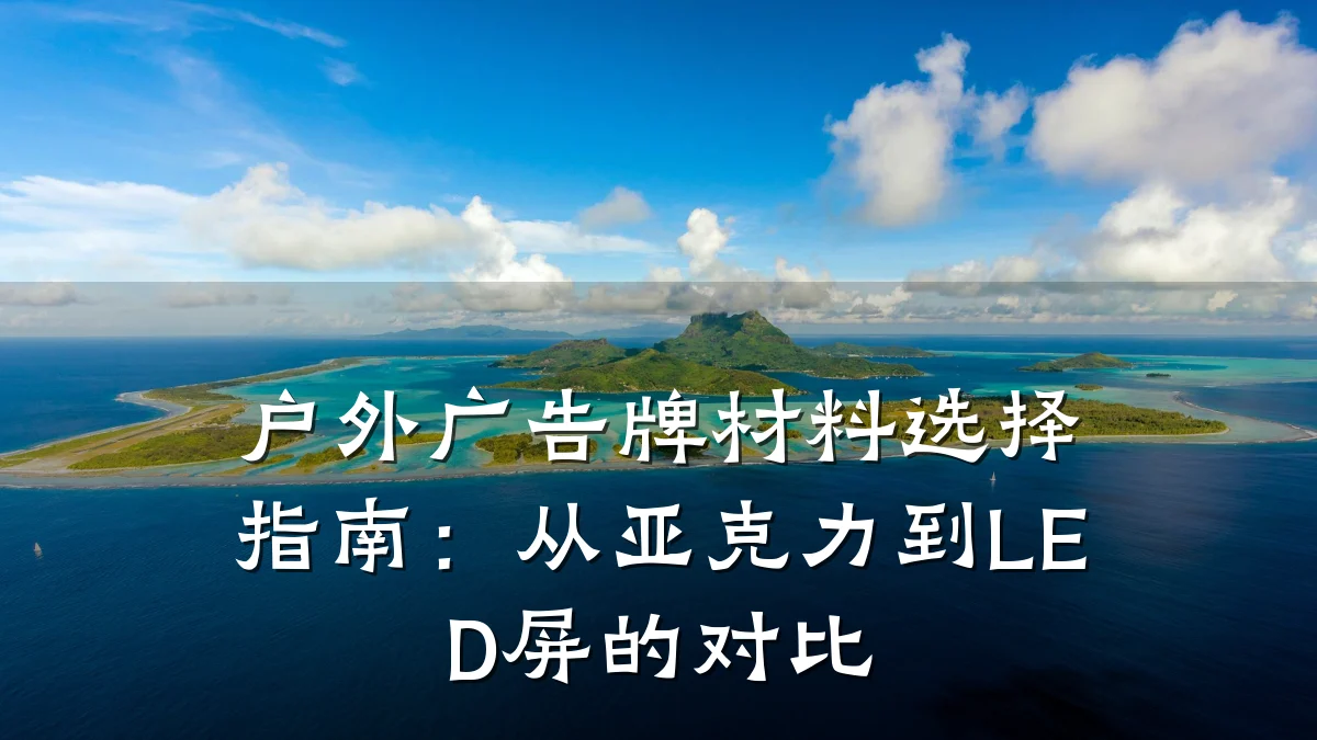 户外广告牌材料选择指南：从亚克力到LED屏的对比