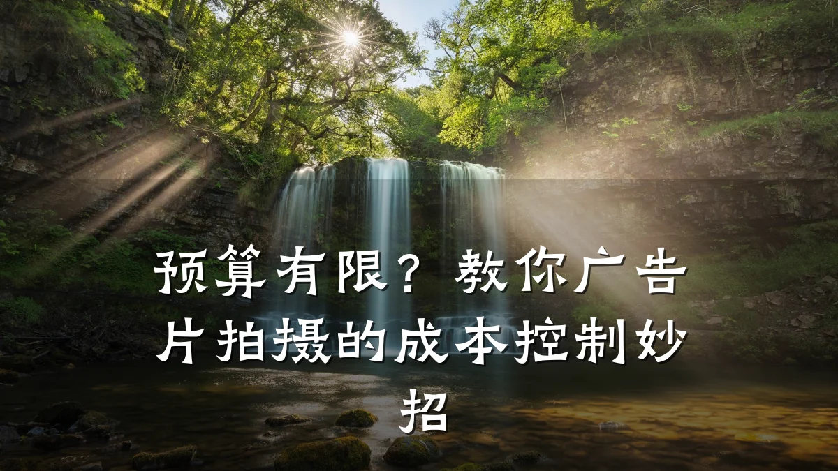 预算有限？教你广告片拍摄的成本控制妙招