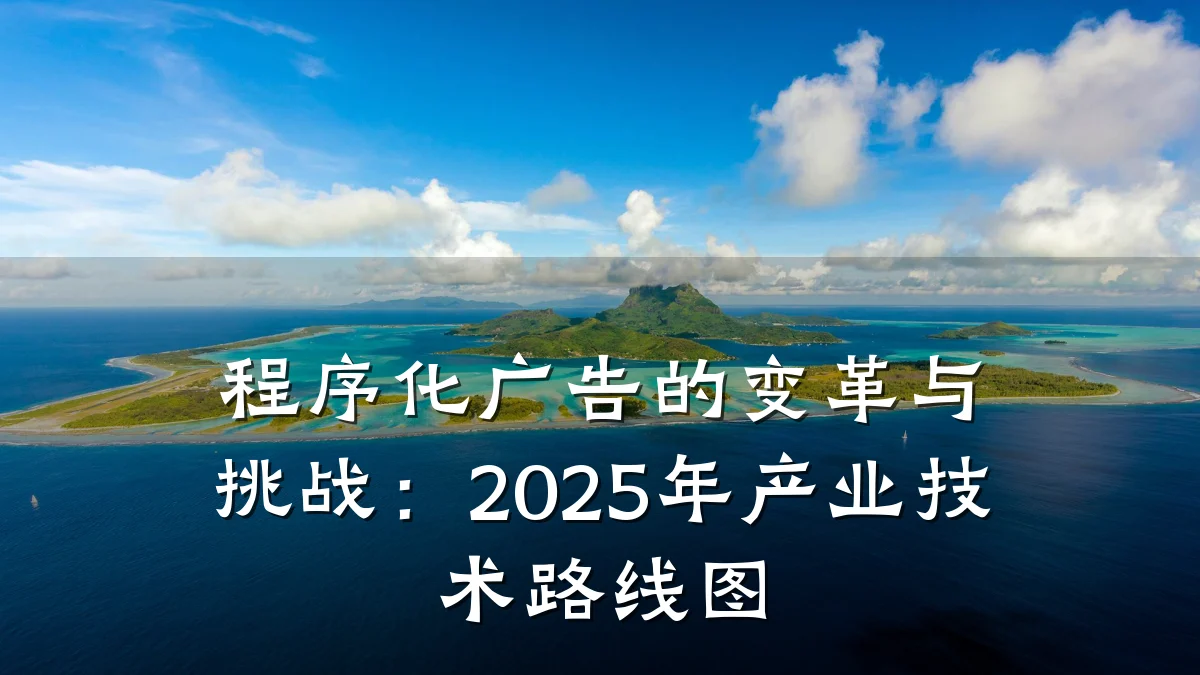 程序化广告的变革与挑战：2025年产业技术路线图