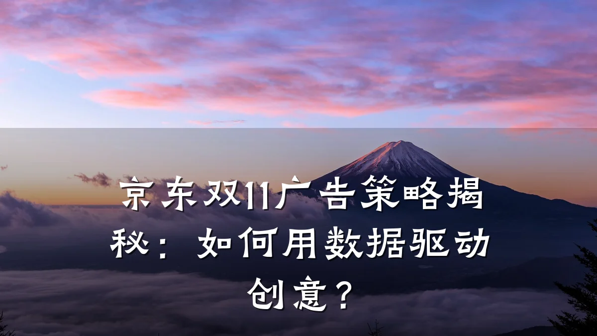 京东双11广告策略揭秘：如何用数据驱动创意？