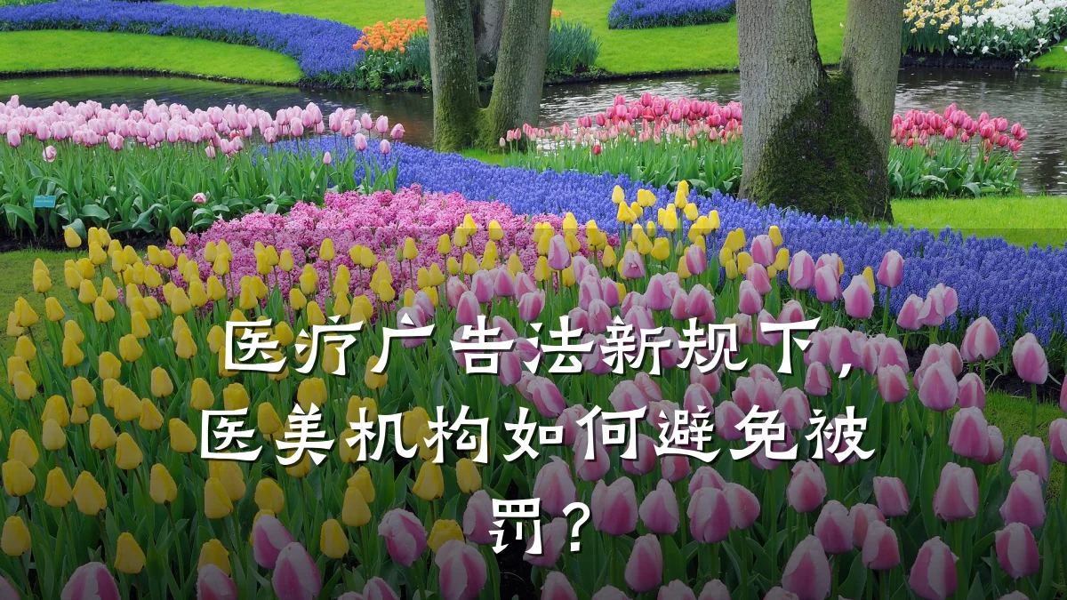 医疗广告法新规下，医美机构如何避免被罚？