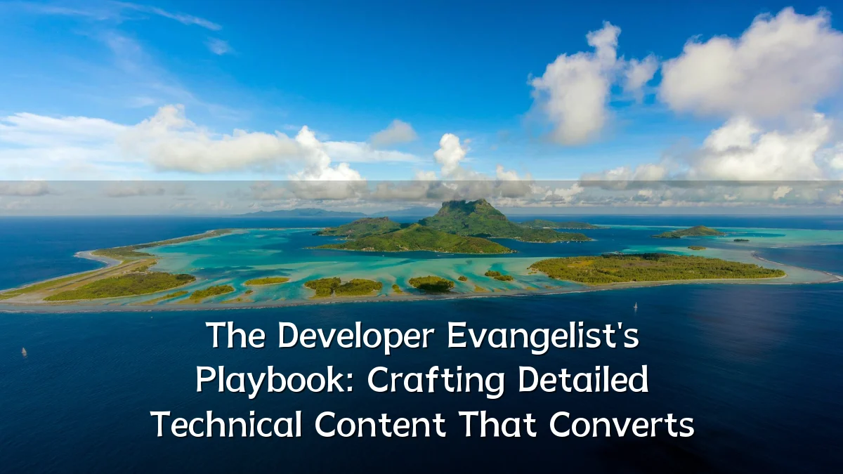 The Developer Evangelist's Playbook: Crafting Detailed Technical Content That Converts