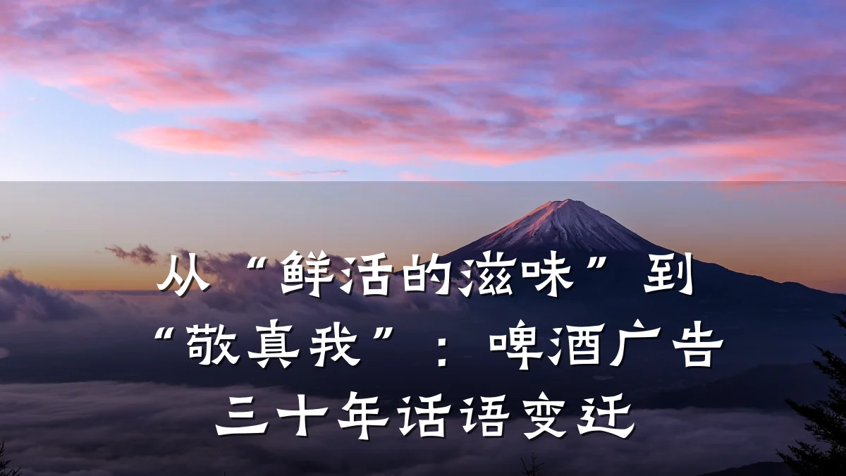 从“鲜活的滋味”到“敬真我”：啤酒广告三十年话语变迁