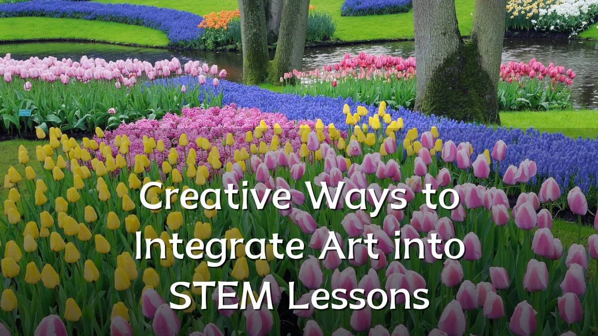 Creative Ways to Integrate Art into STEM Lessons