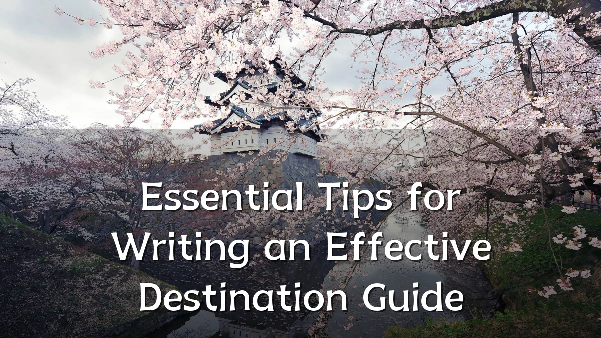 Essential Tips for Writing an Effective Destination Guide