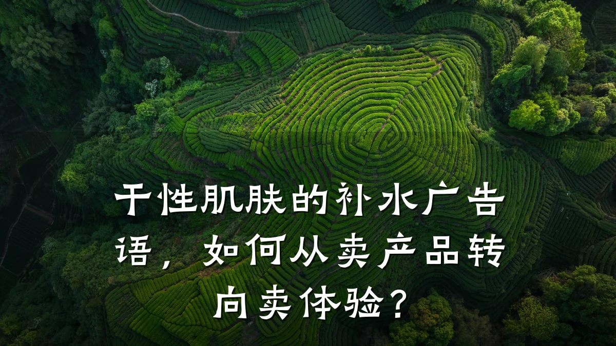 干性肌肤的补水广告语，如何从卖产品转向卖体验？