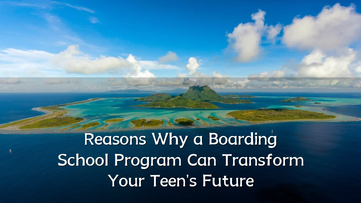 Reasons Why a Boarding School Program Can Transform Your Teen's Future