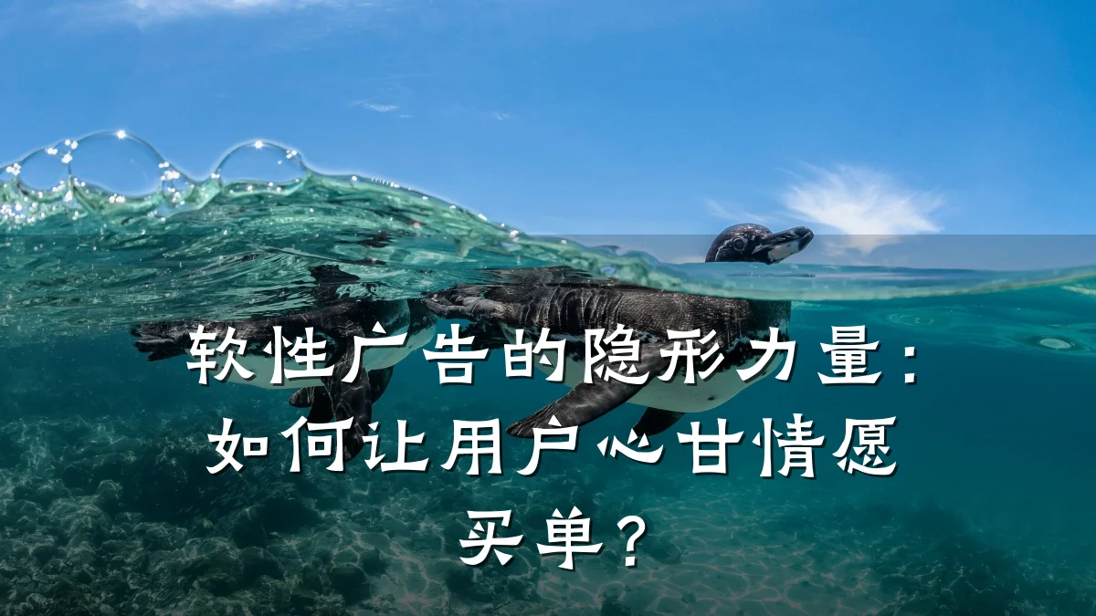 软性广告的隐形力量：如何让用户心甘情愿买单？