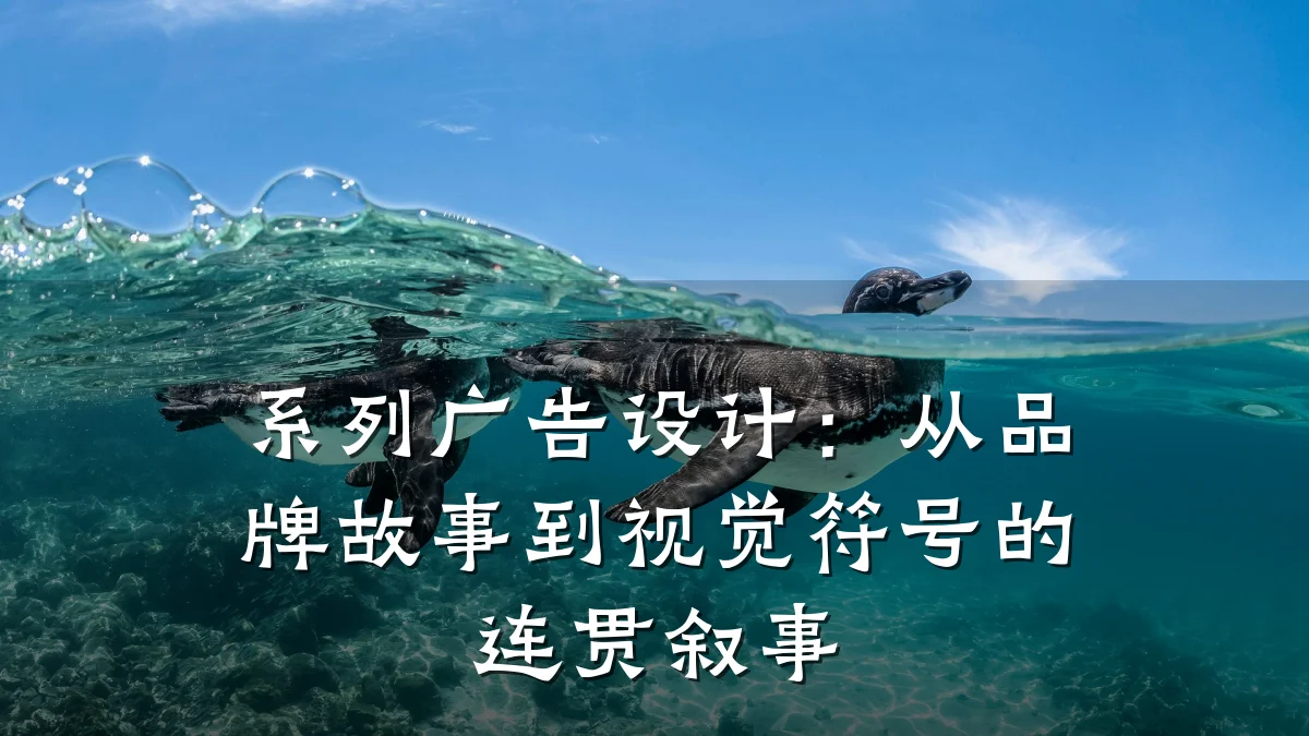 系列广告设计：从品牌故事到视觉符号的连贯叙事