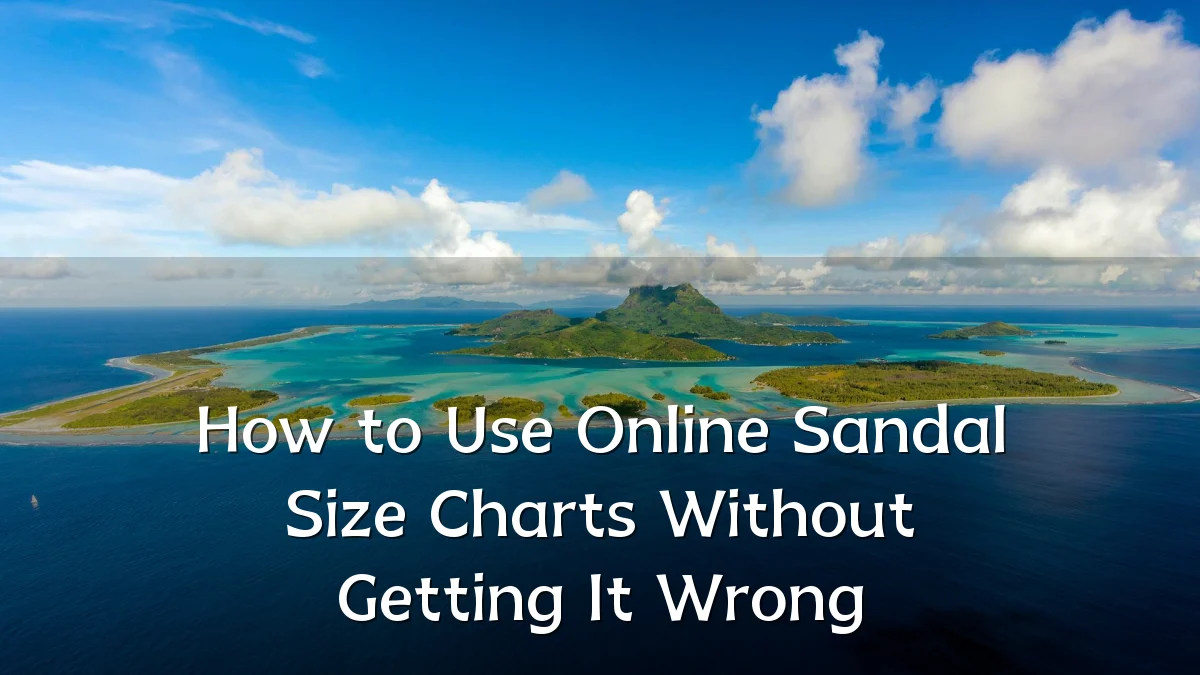 How to Use Online Sandal Size Charts Without Getting It Wrong